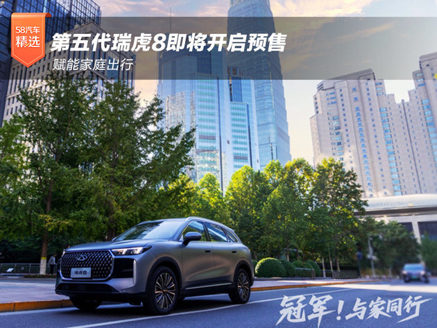 赋能家庭出行 第五代瑞虎8即将开启预售
