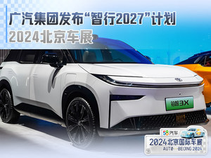 2024北京车展 广汽集团发布“智行2027”行动计划