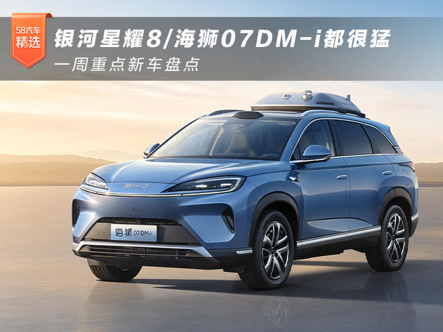 银河星耀8/海狮07DM-i都很猛 一周重点新车盘点