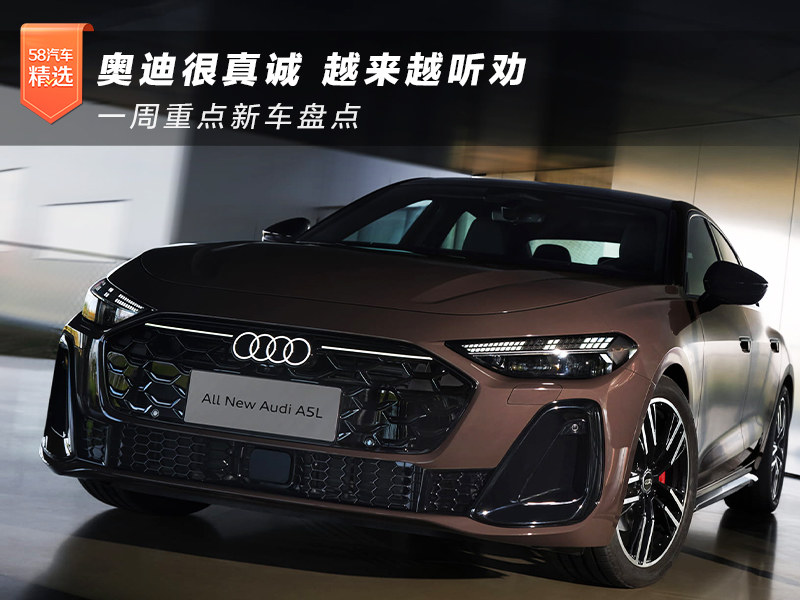 奥迪很真诚/越来越听劝 一周重点新车盘点