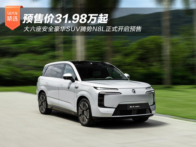 预售价31.98万起，大六座安全豪华SUV腾势N8L正式开启预售