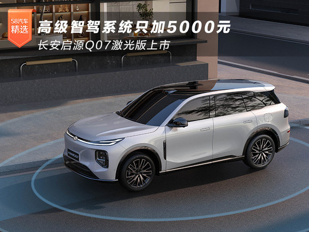 高级智驾系统只加5000元 长安启源Q07激光版上市