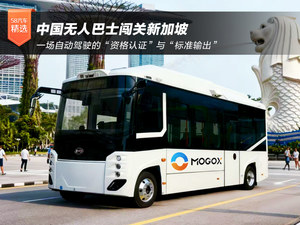 中国无人巴士闯关新加坡：一场自动驾驶的“资格认证”与“标准输出”