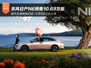 大电池+长续航 东风日产N6预售10.69万起
