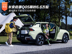 长安启源Q05限时6.6万起 激光雷达下放10万元内市场