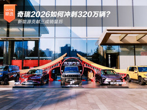 新能源贡献三成销量后 奇瑞2026如何冲刺320万辆？