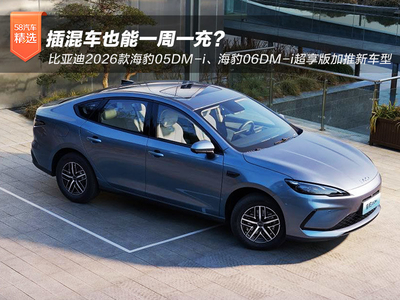 插混车也能一周一充？比亚迪2026款海豹05DM-i、海豹06DM-i超享版加推新车型