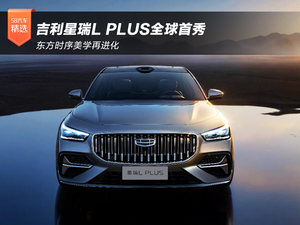 东方时序美学再进化 吉利星瑞L PLUS全球首秀